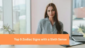Top 5 Zodiac Signs with a Sixth Sense