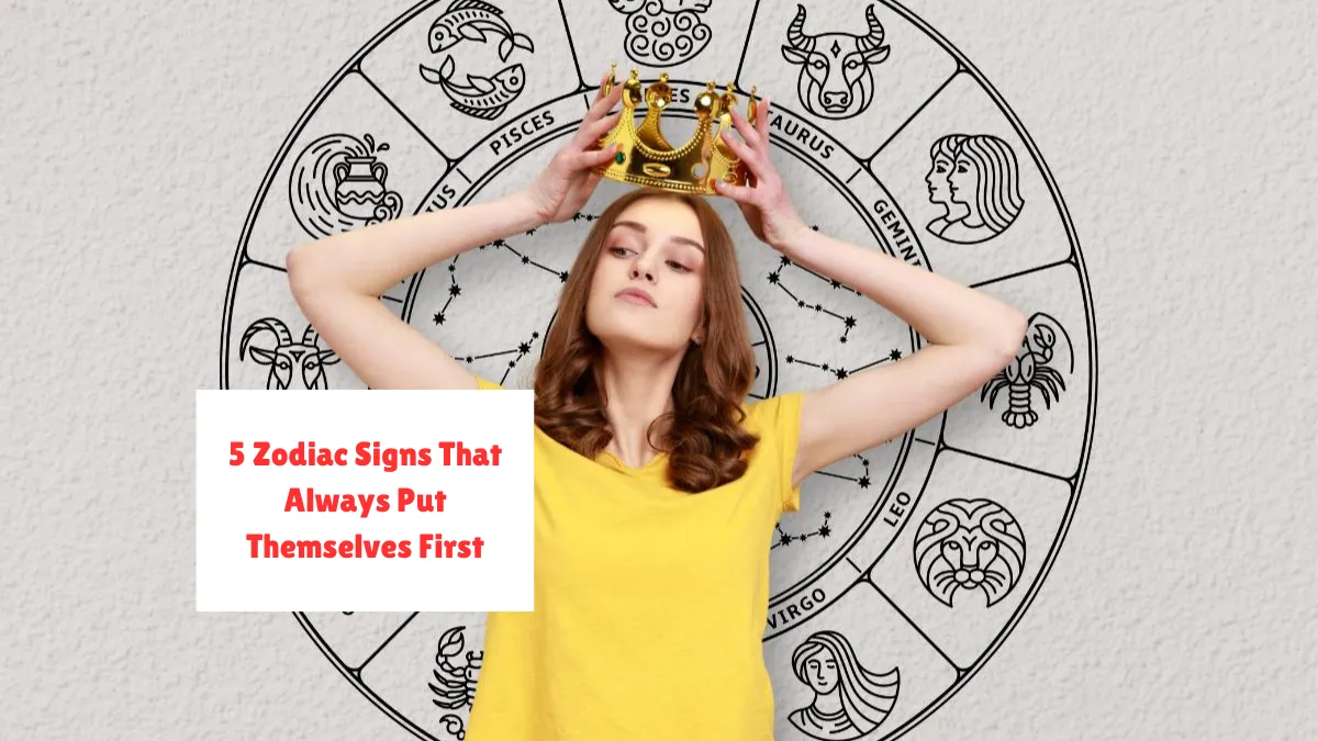 5 Zodiac Signs That Always Put Themselves First