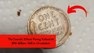The Lincoln Wheat Penny Valued at $99 Million, Still in Circulation